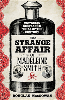 The Strange Affair of Madeleine Smith: Victorian Scotland's Trial of the Century