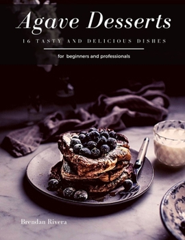 Paperback Agave Desserts: 16 tasty and delicious dishes Book