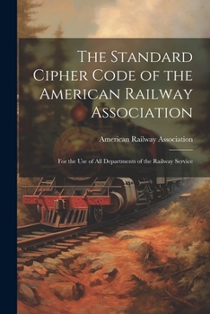 Paperback The Standard Cipher Code of the American Railway Association: For the Use of All Departments of the Railway Service Book