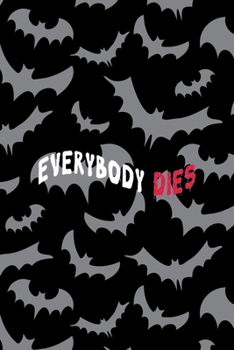 Everybody Dies: All Purpose 6x9 Blank Lined Notebook Journal Way Better Than A Card Trendy Unique Gift Bat Ghosts