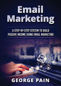 Paperback Email Marketing: A Step-by-Step System to Build Passive Income Using Email Marketing Book