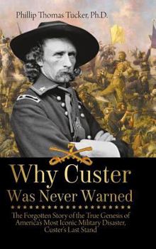 Hardcover Why Custer Was Never Warned: The Forgotten Story of the True Genesis of America's Most Iconic Military Disaster, Custer's Last Stand Book