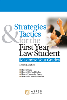 Strategies & Tactics for the First Year Law Student: Maximize Your Grades (Strategies & Tactics Series)