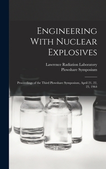 Hardcover Engineering With Nuclear Explosives; Proceedings of the Third Plowshare Symposium, April 21, 22, 23, 1964 Book