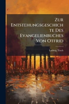 Paperback Zur Entstehungsgeschichte Des Evangelienbuches Von Otfrid: Ersterteil... [German] Book