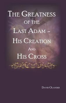 Paperback The Greatness of the Last Adam, His Creation and His Cross Book
