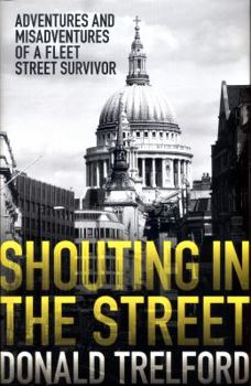 Hardcover Shouting in the Street: Adventures and Misadventures of a Fleet Street Survivor Book