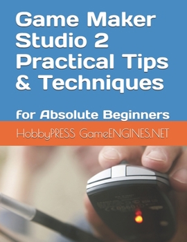 Paperback Game Maker Studio 2 Practical Tips & Techniques: for Absolute Beginners Book