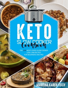 Keto Slow Cooker Cookbook: The 250 Most Loved Slow Cooker Low Carb Recipes for Beginners and Pro