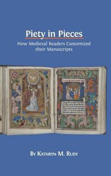 Hardcover Piety in Pieces: How Medieval Readers Customized their Manuscripts Book