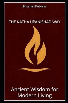 The Katha Upanishad Way: Ancient Wisdom for Modern Living