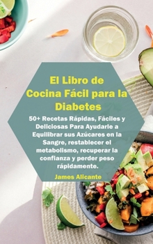 Hardcover El Libro de Cocina F?cil para la Diabetes: 50+ Recetas R?pidas, F?ciles y Deliciosas Para Ayudarle a Equilibrar sus Az?cares en la Sangre, restablecer [Spanish] Book