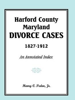 Paperback Harford County, Maryland Divorce Cases, 1827-1912: An Annotated Index Book