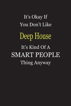 It's Okay If You Don't Like Deep House It's Kind Of A Smart People Thing Anyway: Blank Lined Notebook Journal Gift Idea
