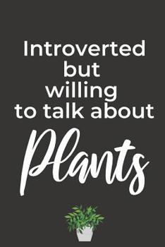 Introverted But Willing To Talk About Plants: Fun Notebook Gift For Introverts Who Love Gardening