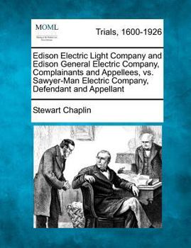 Paperback Edison Electric Light Company and Edison General Electric Company, Complainants and Appellees, vs. Sawyer-Man Electric Company, Defendant and Appellan Book