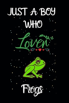 Paperback Just A Boy Who Loves Frogs: A Great Gift Lined Journal Notebook For Frogs Lovers.Best Gift Idea For Christmas/Birthday/New Year Book