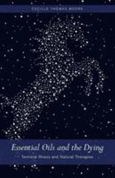 Paperback Essential Oils and The Dying: Terminal Illness and Natural Therapies Book