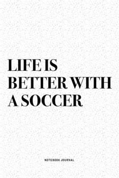 Paperback Life Is Better With A Soccer: A 6x9 Inch Diary Notebook Journal With A Bold Text Font Slogan On A Matte Cover and 120 Blank Lined Pages Makes A Grea Book