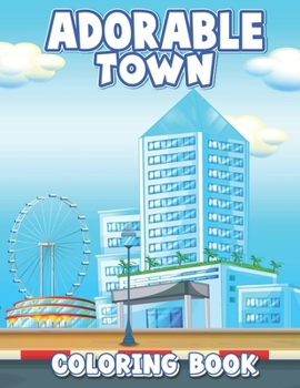 Paperback Adorable Town Coloring Book: This Book Will Help To Towns And Villages, Cities With Buildings, Plants, and Houses, Stunning Illustrations For Adult Book