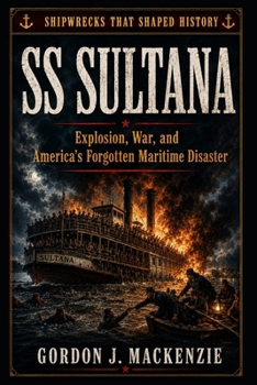 SS Sultana: Explosion, War, and America’s Forgotten Maritime Disaster