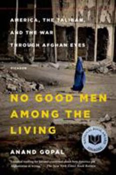 Paperback No Good Men Among the Living: America, the Taliban, and the War Through Afghan Eyes Book
