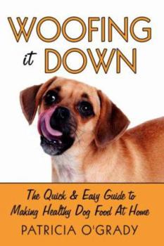 Paperback Woofing It Down: The Quick & Easy Guide to Making Healthy Dog Food at Home Book