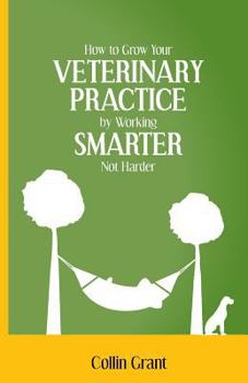 Paperback How to Grow Your VETERINARY PRACTICE by Working SMARTER, Not Harder Book