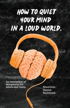 How to Quiet Your Mind in A Loud World: An Exploration of Misophonia for Adults and Teens