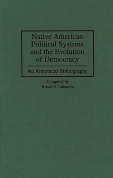 Hardcover Native American Political Systems and the Evolution of Democracy: An Annotated Bibliography Book