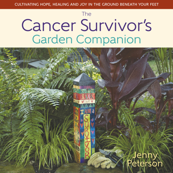 Hardcover The Cancer Survivor's Garden Companion: Cultivating Hope, Healing and Joy in the Ground Beneath Your Feet Book