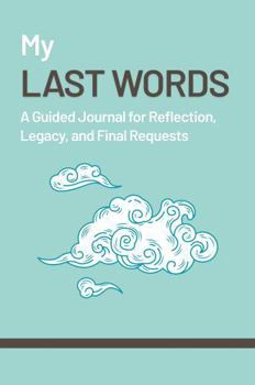 Paperback My Last Words: A Guided Journal for Reflection, Legacy, Final Requests, and a Good Death Book