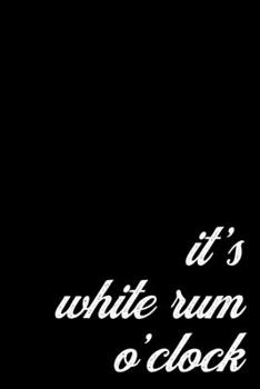 Funny White Rum Notebook for Rum Drinkers and Barhoppers. It's Rum O'Clock: Medium College Ruled Lined Journal