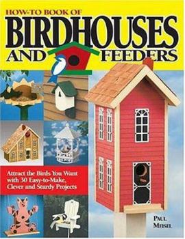 Paperback How-To Book of Birdhouses and Feeders: Attract the Birds You Want with 30 Easy-To-Make, Clever and Sturdy Projects Book