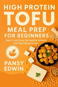 Paperback High Protein Tofu Meal Prep for Beginners: Batch Cook Once, Eat Healthy All Week with Plant-Based Power Book