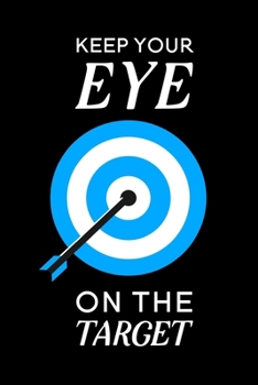 Paperback Keep Your Eye On The Target: Blank Lined Journal Notebook, 6" x 9", Archery journal, Archery notebook, Ruled, Writing Book, Notebook for Archery lo Book