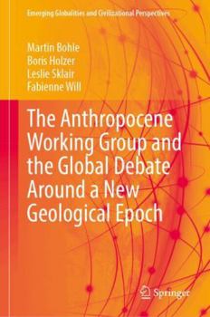 Hardcover The Anthropocene Working Group and the Global Debate Around a New Geological Epoch (Emerging Globalities and Civilizational Perspectives) Book