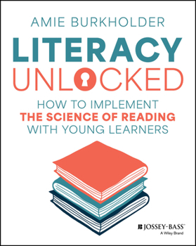 Paperback Literacy Unlocked: How to Implement the Science of Reading with Young Learners Book