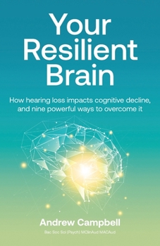 Paperback Your Resilient Brain: How hearing loss impacts cognitive decline, and nine powerful ways to overcome it Book