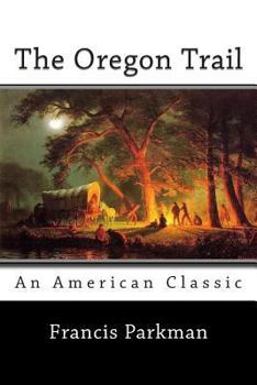 The Oregon Trail: Sketches of Prairie and Rocky-Mountain Life