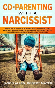 Hardcover Co-Parenting with a Narcissist: A Practical Guide for Rising Well-Adjusted and Resilient Kids in a Two Home Family. Includes Tips to Manage High-Confl Book