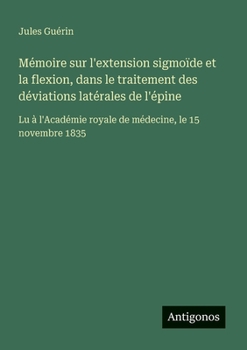 Mémoire sur l'extension sigmoïde et la flexion, dans le traitement des déviations latérales de l'épine: Lu à l'Académie royale de médecine, le 15 novembre 1835 (French Edition)
