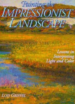Hardcover Painting the Impressionist Landscape: Lessons in Interpreting Light and Color Book