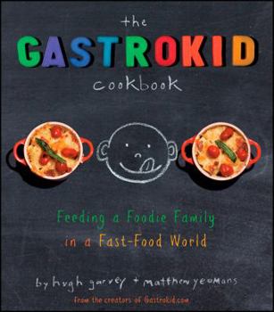 Hardcover The Gastrokid Cookbook: Feeding a Foodie Family in a Fast-Food World Book