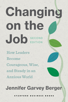 Changing on the Job: How Leaders Become Courageous, Wise, and Steady in an Anxious World, Second Edition