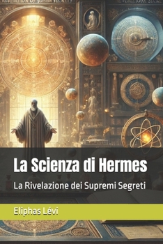 Paperback La Scienza di Hermes: La Rivelazione dei Supremi Segreti [Italian] Book