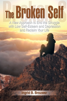 Paperback The Broken Self: A New Approach to End the Struggle with Low Self-Esteem and Depression and Reclaim Your Life Book