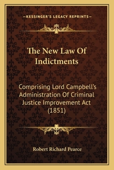 The New Law Of Indictments: Comprising Lord Campbell's Administration Of Criminal Justice Improvement Act