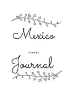 Mexico Travel Journal: A Guided Travel Journal.  6 x 9 Vacation Diary With Prompts, Packing List, And Other Helpful Tools. Great Travel Book For Adults, Kids, And Teens.