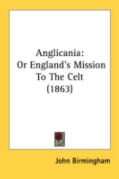 Paperback Anglicania: Or England's Mission To The Celt (1863) Book